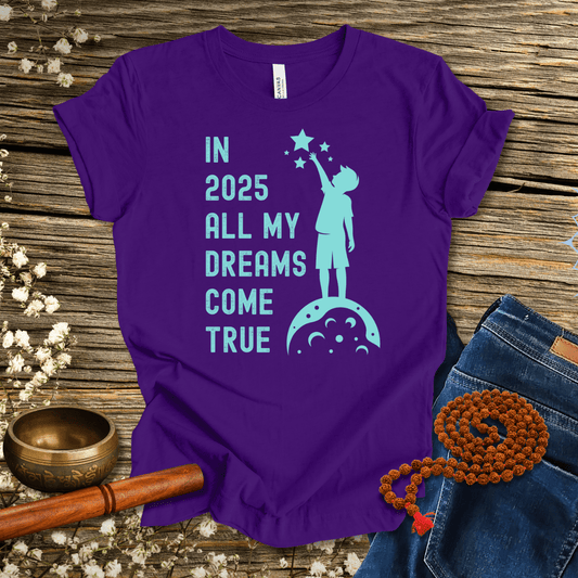 In 2025 all my dreams come true - Unisex T-Shirt